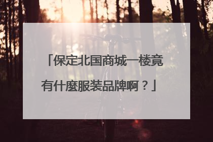 保定北国商城一楼竟有什麼服装品牌啊？