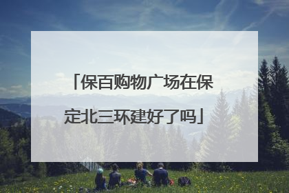 保百购物广场在保定北三环建好了吗