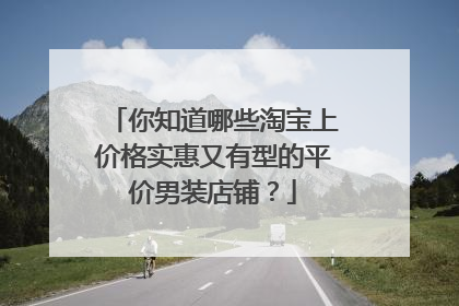你知道哪些淘宝上价格实惠又有型的平价男装店铺？