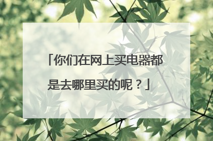 你们在网上买电器都是去哪里买的呢？