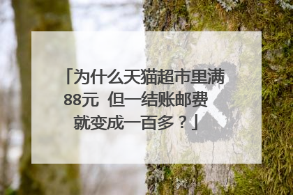 为什么天猫超市里满88元 但一结账邮费就变成一百多?