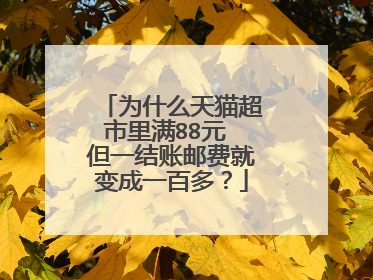 为什么天猫超市里满88元 但一结账邮费就变成一百多？