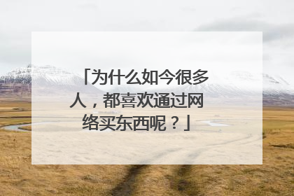 为什么如今很多人,都喜欢通过网络买东西呢?
