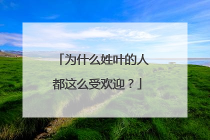 为什么姓叶的人都这么受欢迎?