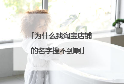 为什么我淘宝店铺的名字搜不到啊