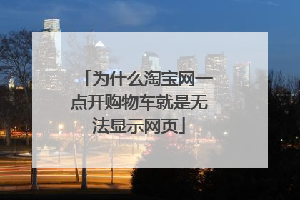 为什么淘宝网一点开购物车就是无法显示网页