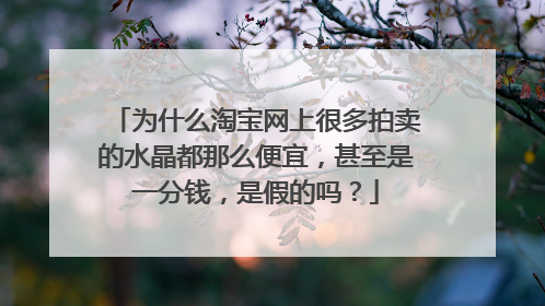 为什么淘宝网上很多拍卖的水晶都那么便宜,甚至是一分钱,是假的吗?
