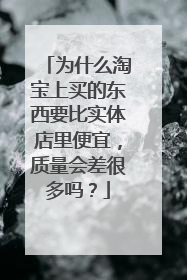 为什么淘宝上买的东西要比实体店里便宜,质量会差很多吗?