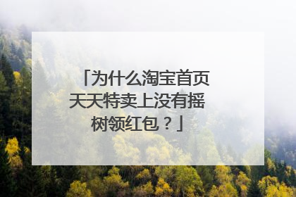 为什么淘宝首页天天特卖上没有摇树领红包?