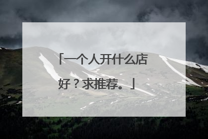 一个人开什么店好?求推荐。