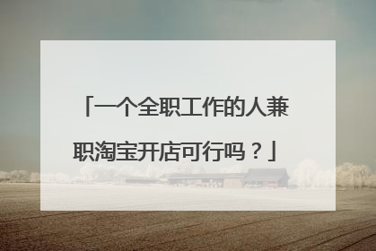 一个全职工作的人兼职淘宝开店可行吗?