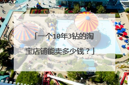 一个10年3钻的淘宝店铺能卖多少钱?