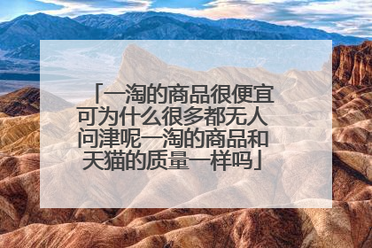一淘的商品很便宜可为什么很多都无人问津呢一淘的商品和天猫的质量一样吗