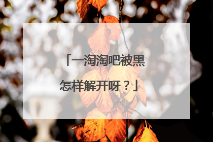 一淘淘吧被黑怎样解开呀?