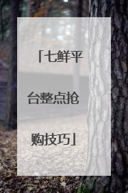 七鲜平台整点抢购技巧
