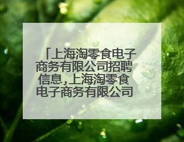 上海淘零食电子商务有限公司招聘信息,上海淘零食电子商务有限公司怎么样?