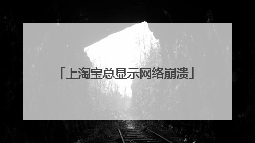 上淘宝总显示网络崩溃
