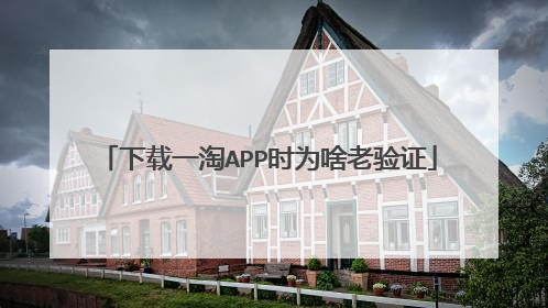 下载一淘APP时为啥老验证