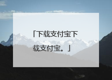 下载支付宝下载支付宝。