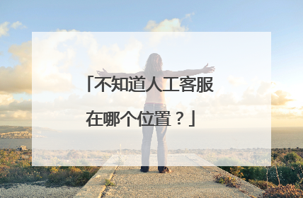 不知道人工客服在哪个位置?