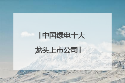 中国绿电十大龙头上市公司