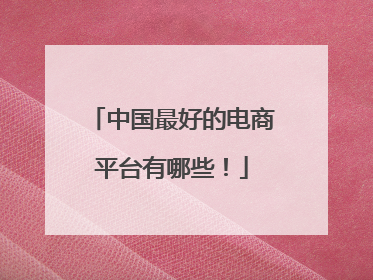 中国最好的电商平台有哪些!