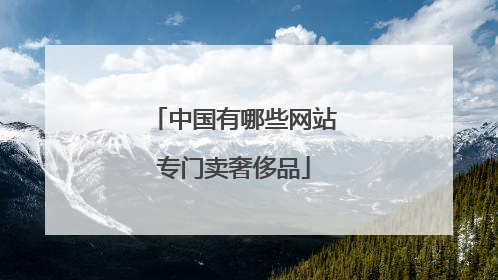 中国有哪些网站专门卖奢侈品
