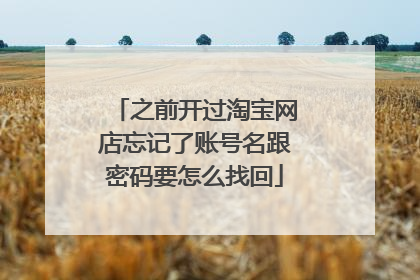 之前开过淘宝网店忘记了账号名跟密码要怎么找回