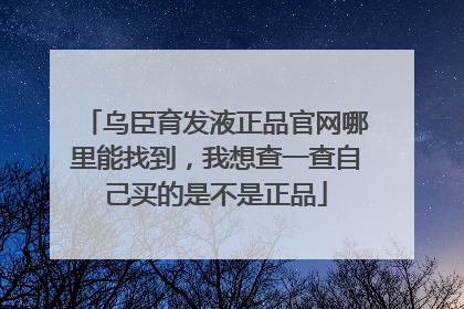 乌臣育发液正品官网哪里能找到,我想查一查自己买的是不是正品