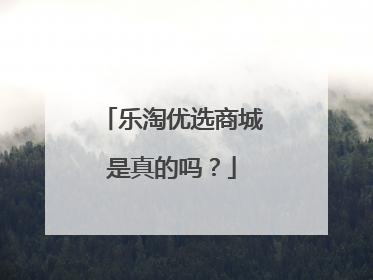 乐淘优选商城是真的吗?