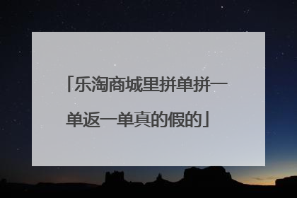 乐淘商城里拼单拼一单返一单真的假的