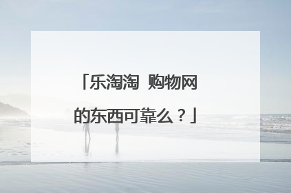 乐淘淘 购物网 的东西可靠么?