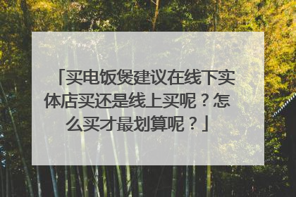买电饭煲建议在线下实体店买还是线上买呢?怎么买才最划算呢?