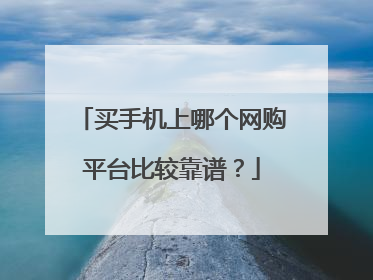 买手机上哪个网购平台比较靠谱？