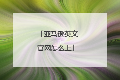 亚马逊英文官网怎么上