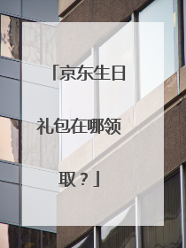 京东生日礼包在哪领取？