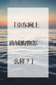 京东网上商城购物怎么样？