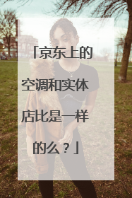 京东上的空调和实体店比是一样的么？