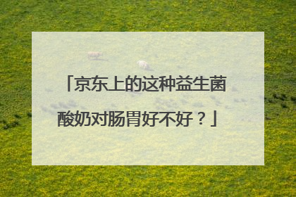 京东上的这种益生菌酸奶对肠胃好不好?