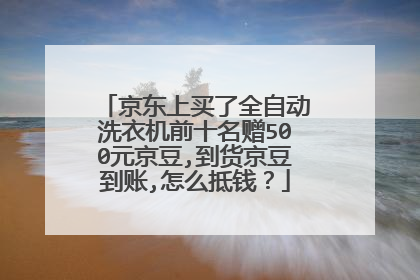 京东上买了全自动洗衣机前十名赠500元京豆,到货京豆到账,怎么抵钱?