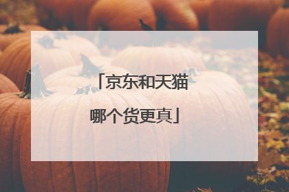 京东和天猫哪个货更真