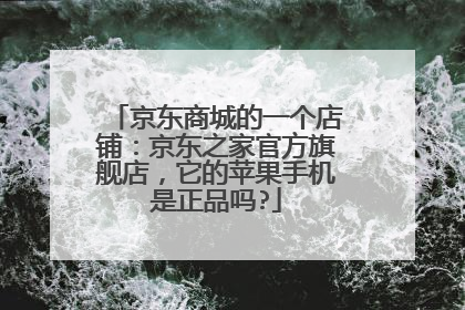 京东商城的一个店铺:京东之家官方旗舰店,它的苹果手机是正品吗?