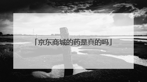 京东商城的药是真的吗