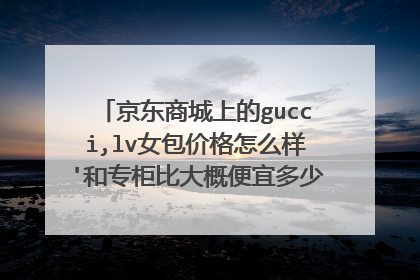 京东商城上的gucci,lv女包价格怎么样'和专柜比大概便宜多少?有包装盒的吗可以送人的'也可以推荐