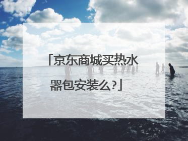 京东商城买热水器包安装么?