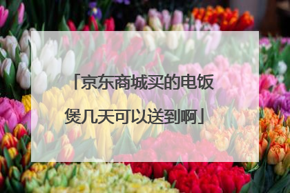 京东商城买的电饭煲几天可以送到啊