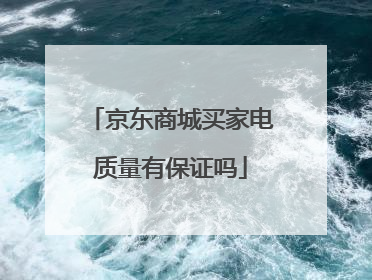 京东商城买家电质量有保证吗