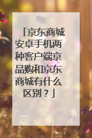 京东商城安卓手机两种客户端京品购和京东商城有什么区别?