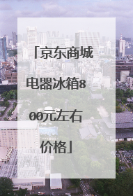 京东商城电器冰箱800元左右价格