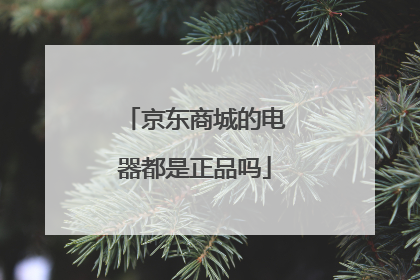 京东商城的电器都是正品吗
